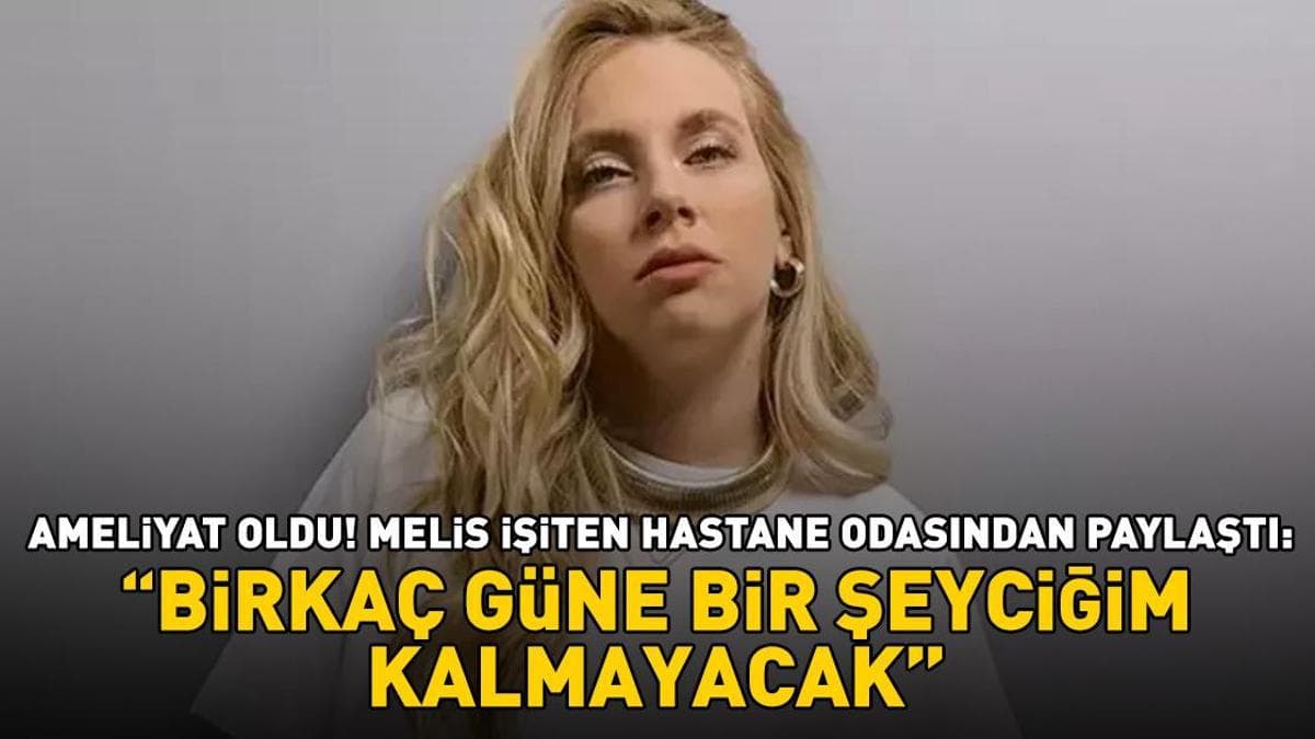 Ameliyat oldu! Melis İşiten hastane odasından paylaştı: 'Birkaç güne bir şeyciğim kalmayacak'