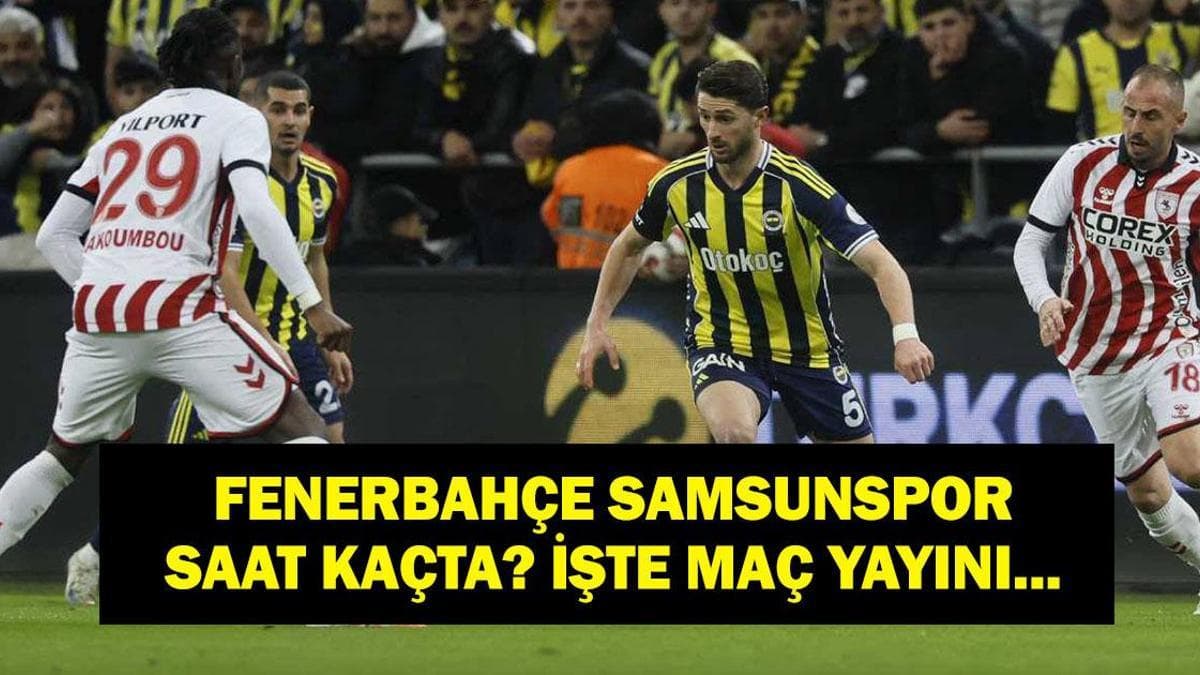 FENERBAHÇE SAMSUNSPOR CANLI İZLE: Fenerbahçe Samsunspor Maçı Canlı Şifresiz İzle! Maç Hangi Kanalda, Saat Kaçta? İlk 11'ler Belli Oldu Mu?