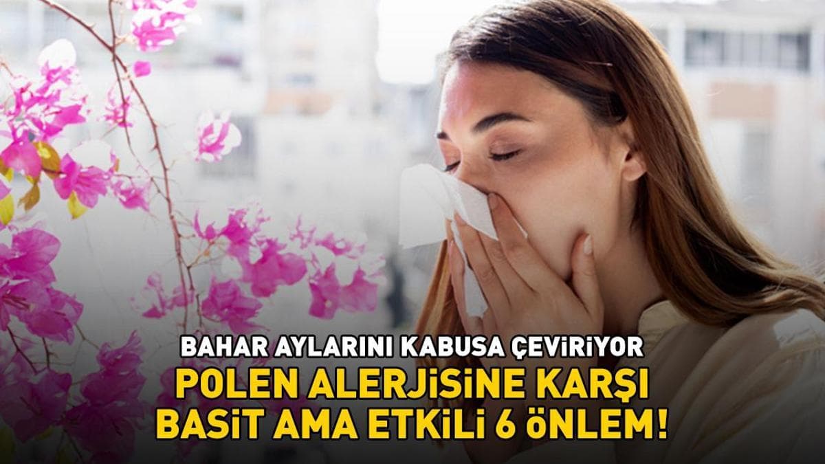 Bahar aylarını kabusa çeviriyor! Saman nezlesi ve polen alerjisine karşı basit ama etkili 6 önlem